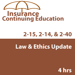 4 hr Law and Ethics Update CE Course - for 2-14, 2-15, 2-40 4 hr Law and Ethics Update CE Course - for 2-14, 2-15, 2-40